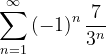 \dpi{120} \sum_{n=1}^{\infty }\left ( -1 \right )^{n}\frac{7}{3^{n}}